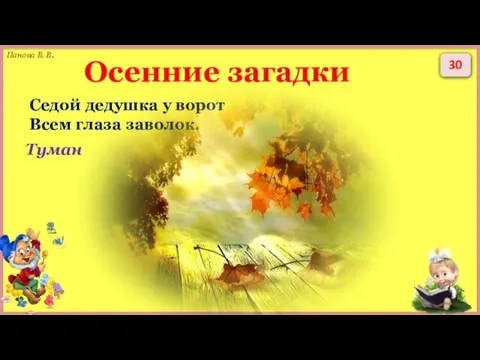 30 Седой дедушка у ворот Всем глаза заволок. Туман Осенние загадки