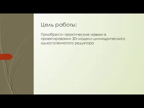 Цель работы: Приобрести практические навыки в проектировании 3D-модели цилиндрического одноступенчатого редуктора