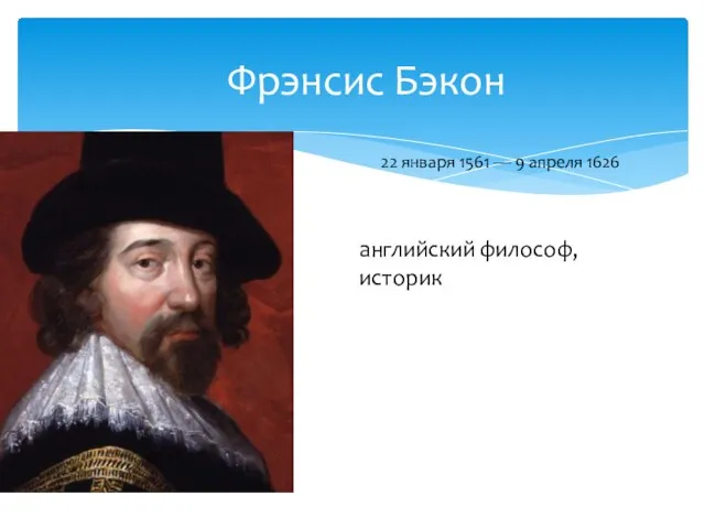 Фрэнсис Бэкон 22 января 1561 — 9 апреля 1626 английский философ, историк