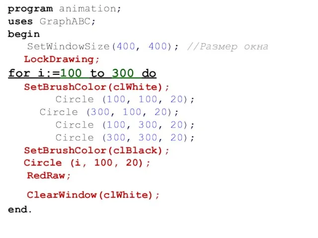 program animation; uses GraphABC; begin SetWindowSize(400, 400); //Размер окна LockDrawing; for i:=100