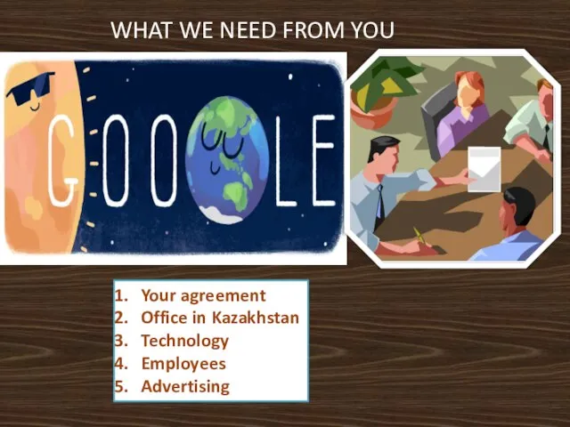 WHAT WE NEED FROM YOU Your agreement Office in Kazakhstan Technology Employees Advertising