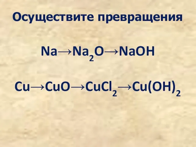 Осуществите превращения Na→Na2O→NaOH Cu→CuO→CuCl2→Cu(OH)2