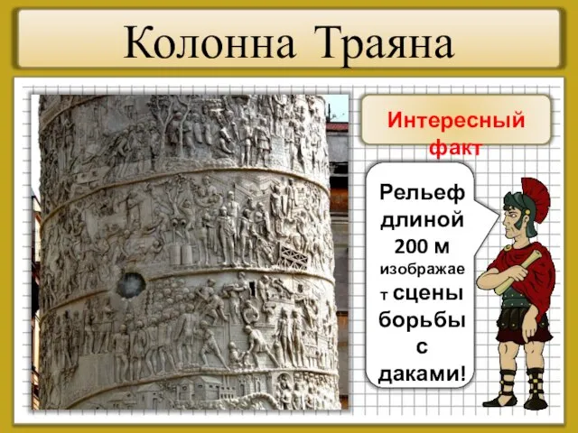 Колонна Траяна Интересный факт Рельеф длиной 200 м изображает сцены борьбы с даками!