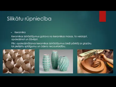 Silikātu rūpniecība Keramika Keramikas izstrādājumus gatavo no keramikas masas, to veidojot, apdedzinot