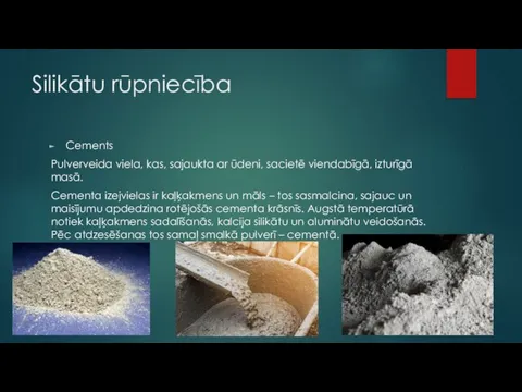 Silikātu rūpniecība Cements Pulverveida viela, kas, sajaukta ar ūdeni, sacietē viendabīgā, izturīgā