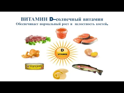 ВИТАМИН D–солнечный витамин Обеспечивает нормальный рост и целостность костей.