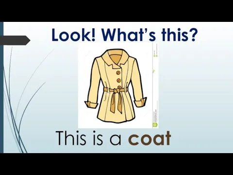 Look! What’s this? This is a coat