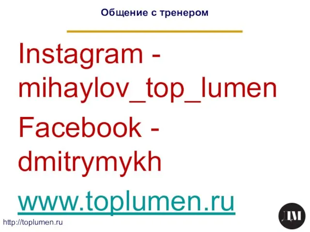 Общение с тренером http://toplumen.ru Instagram - mihaylov_top_lumen Facebook - dmitrymykh www.toplumen.ru