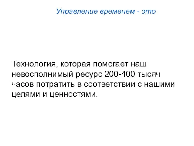 Управление временем - это Технология, которая помогает наш невосполнимый ресурс 200-400 тысяч