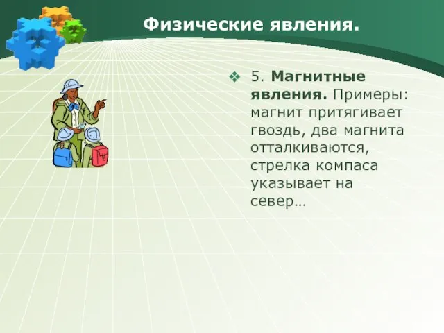 Физические явления. 5. Магнитные явления. Примеры: магнит притягивает гвоздь, два магнита отталкиваются,