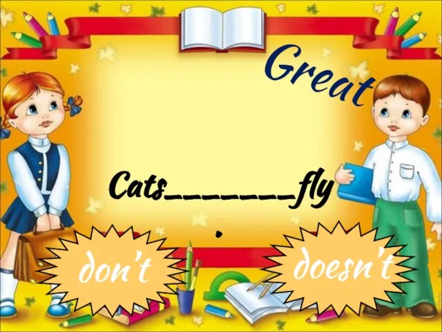 Cats_______fly. don’t doesn’t Great