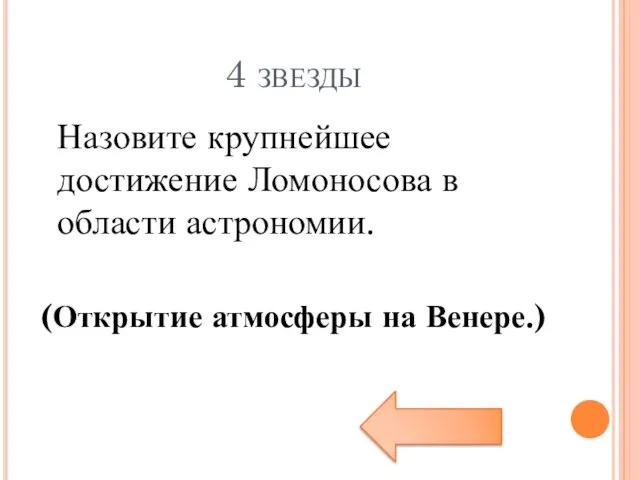 4 звезды Назовите крупнейшее достижение Ломоносова в области астрономии. (Открытие атмосферы на Венере.)