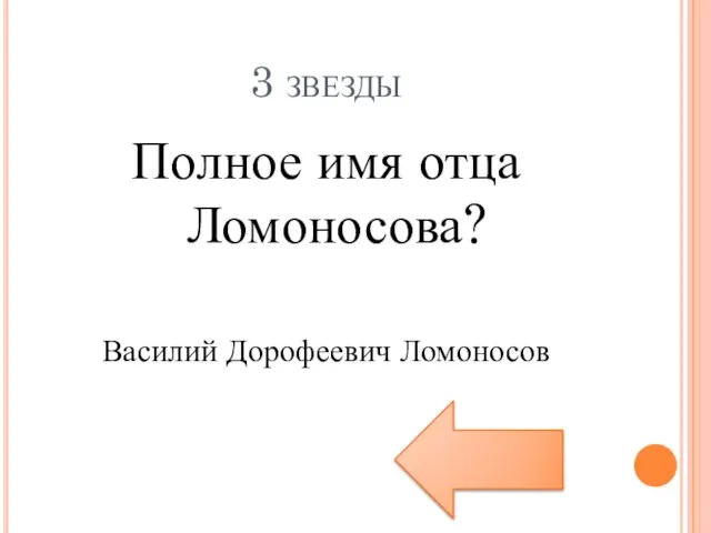 3 звезды Полное имя отца Ломоносова? Василий Дорофеевич Ломоносов