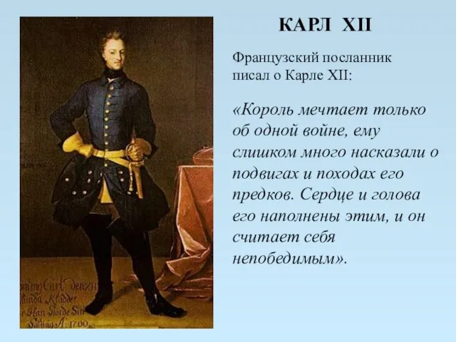 Французский посланник писал о Карле XII: «Король мечтает только об одной войне,
