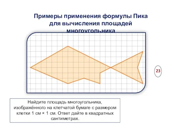 Примеры применения формулы Пика для вычисления площадей многоугольника Найдите площадь многоугольника, изображённого