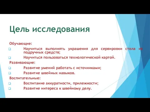 Цель исследования Обучающие: Обучающие: Научиться выполнять украшения для сервировки стола из подручных