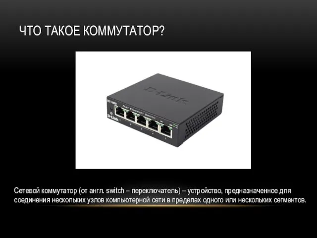 ЧТО ТАКОЕ КОММУТАТОР? Сетевой коммутатор (от англ. switch – переключатель) – устройство,