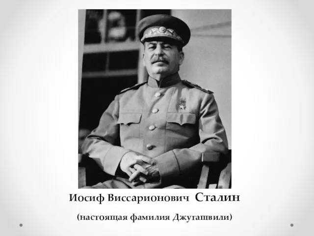 Иосиф Виссарионович Сталин (настоящая фамилия Джугашвили)