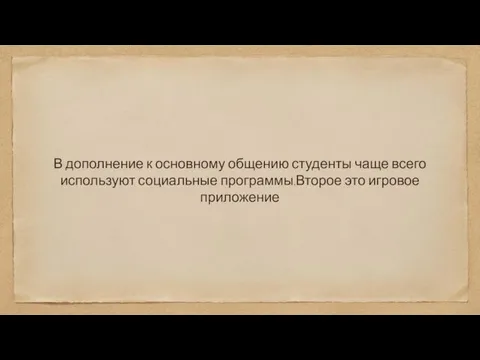 В дополнение к основному общению студенты чаще всего используют социальные программы.Второе это игровое приложение