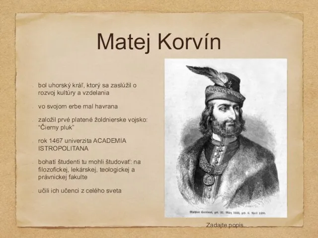 Matej Korvín bol uhorský kráľ, ktorý sa zaslúžil o rozvoj kultúry a