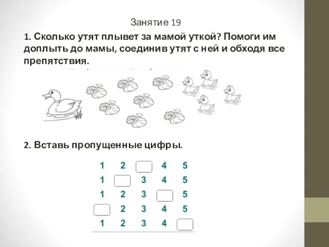 Занятие 19 1. Сколько утят плывет за мамой уткой? Помоги им доплыть