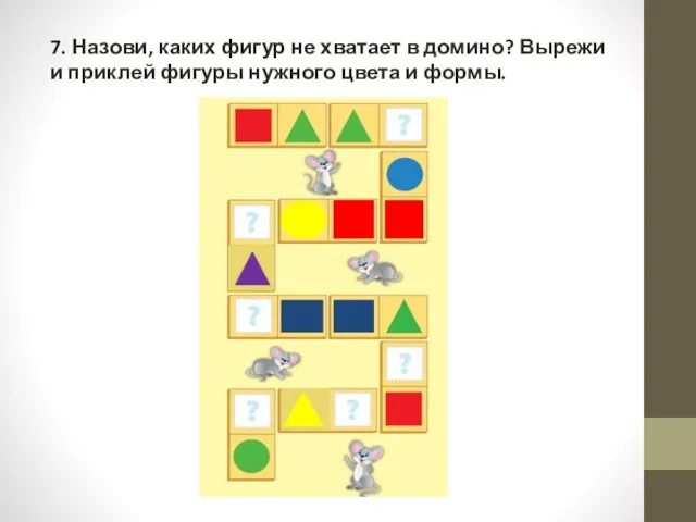 7. Назови, каких фигур не хватает в домино? Вырежи и приклей фигуры нужного цвета и формы.