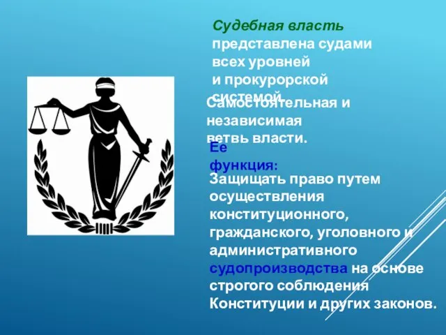 Судебная власть представлена судами всех уровней и прокурорской системой. Самостоятельная и независимая