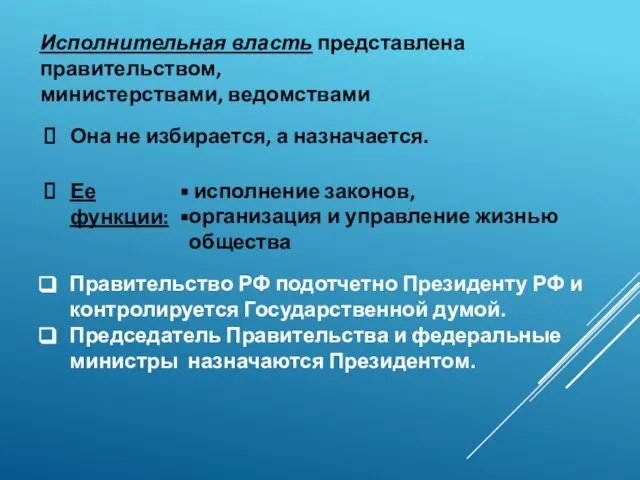 Исполнительная власть представлена правительством, министерствами, ведомствами Она не избирается, а назначается. Ее