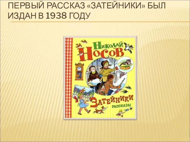 ПЕРВЫЙ РАССКАЗ «ЗАТЕЙНИКИ» БЫЛ ИЗДАН В 1938 ГОДУ