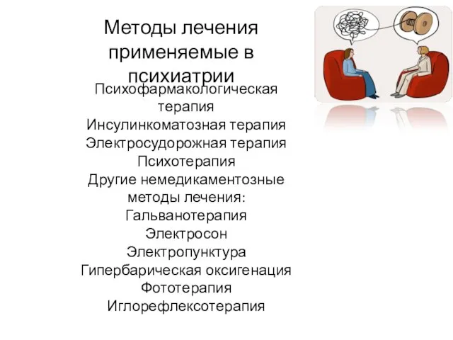 Методы лечения применяемые в психиатрии Психофармакологическая терапия Инсулинкоматозная терапия Электросудорожная терапия Психотерапия