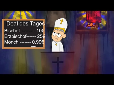 Deal des Tages Bischof -------- 10€ Erzbischof------ 25€ Mönch ------- 0,99€