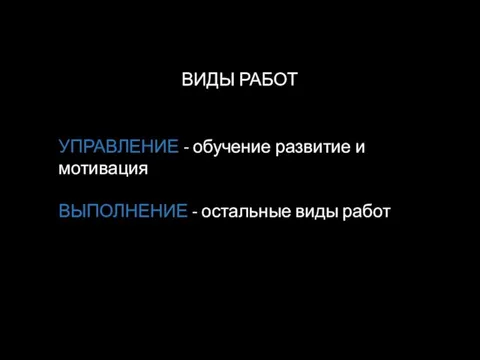 ВИДЫ РАБОТ УПРАВЛЕНИЕ - обучение развитие и мотивация ВЫПОЛНЕНИЕ - остальные виды работ