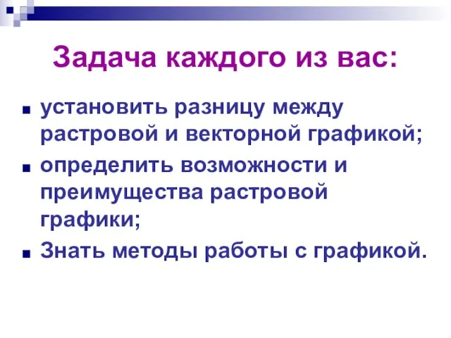 Задача каждого из вас: установить разницу между растровой и векторной графикой; определить