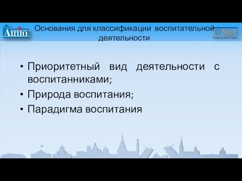 Основания для классификации воспитательной деятельности Приоритетный вид деятельности с воспитанниками; Природа воспитания; Парадигма воспитания