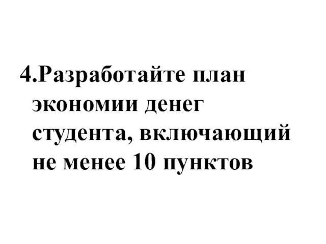 4.Разработайте план экономии денег студента, включающий не менее 10 пунктов