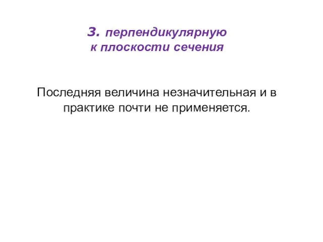 3. перпендикулярную к плоскости сечения Последняя величина незначительная и в практике почти не применяется.