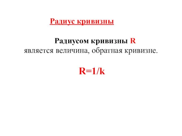 Радиусом кривизны R является величина, обратная кривизне. R=1/k Радиус кривизны