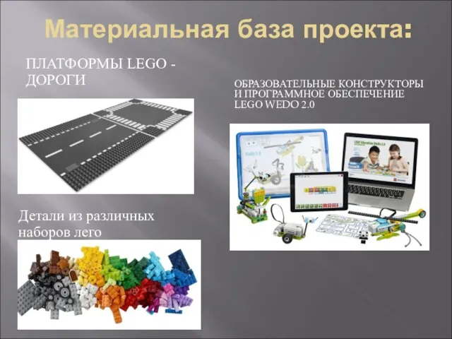 Материальная база проекта: ПЛАТФОРМЫ LEGO - ДОРОГИ ОБРАЗОВАТЕЛЬНЫЕ КОНСТРУКТОРЫ И ПРОГРАММНОЕ ОБЕСПЕЧЕНИЕ