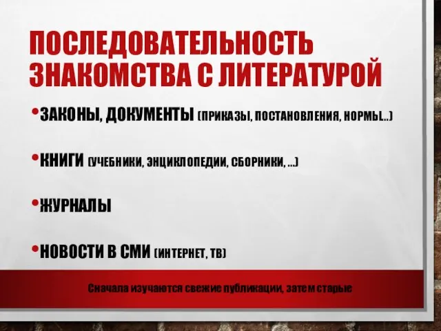 ПОСЛЕДОВАТЕЛЬНОСТЬ ЗНАКОМСТВА С ЛИТЕРАТУРОЙ ЗАКОНЫ, ДОКУМЕНТЫ (ПРИКАЗЫ, ПОСТАНОВЛЕНИЯ, НОРМЫ…) КНИГИ (УЧЕБНИКИ, ЭНЦИКЛОПЕДИИ,