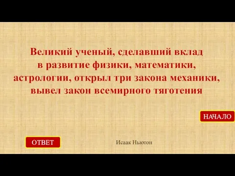 ОТВЕТ Исаак Ньютон НАЧАЛО Великий ученый, сделавший вклад в развитие физики, математики,