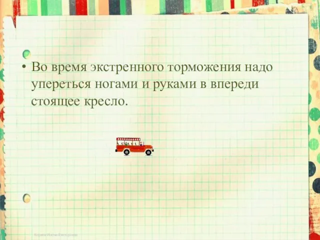 Во время экстренного торможения надо упереться ногами и руками в впереди стоящее кресло.