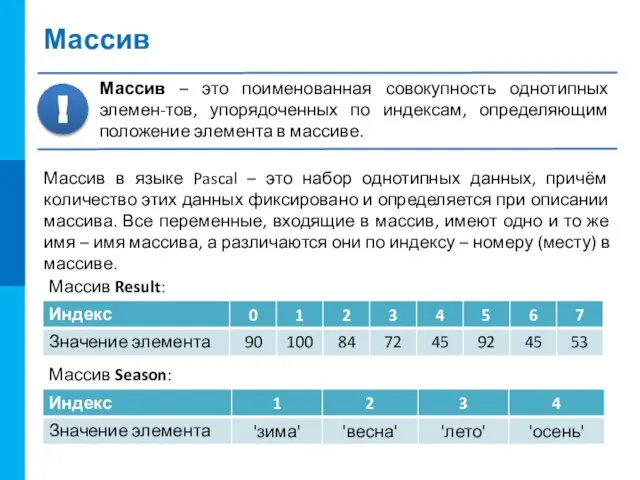 Массив Массив – это поименованная совокупность однотипных элемен-тов, упорядоченных по индексам, определяющим