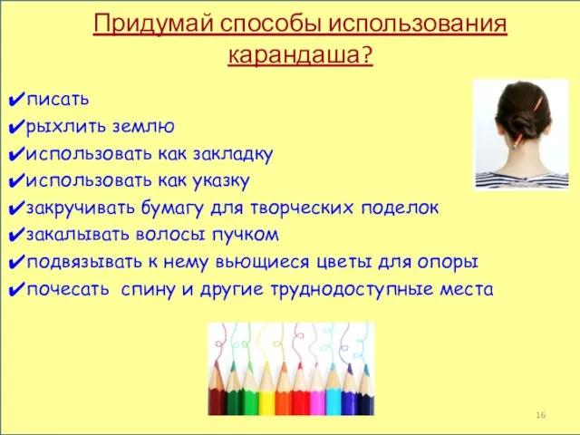 Придумай способы использования карандаша? писать рыхлить землю использовать как закладку использовать как