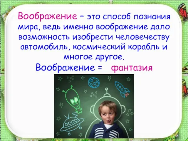 Воображение – это способ познания мира, ведь именно воображение дало возможность изобрести