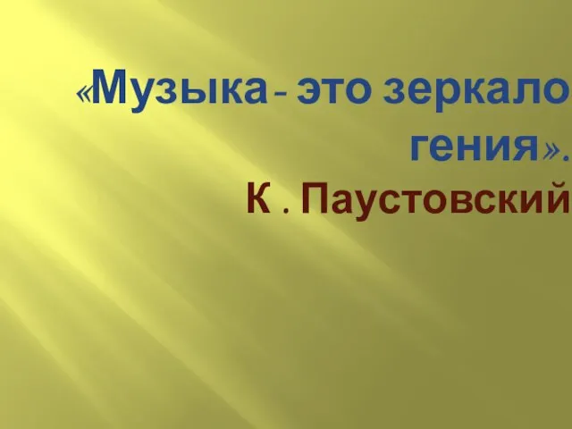 «Музыка- это зеркало гения». К . Паустовский