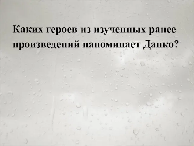 Каких героев из изученных ранее произведений напоминает Данко?