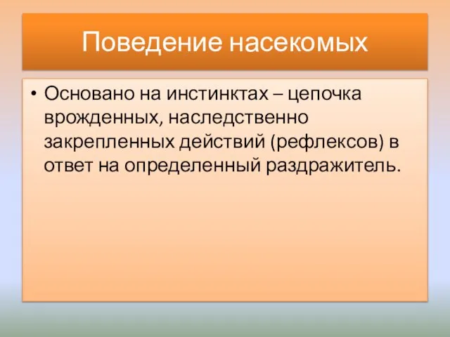 Поведение насекомых Основано на инстинктах – цепочка врожденных, наследственно закрепленных действий (рефлексов)