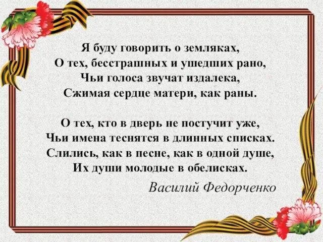 Я буду говорить о земляках, О тех, бесстрашных и ушедших рано, Чьи