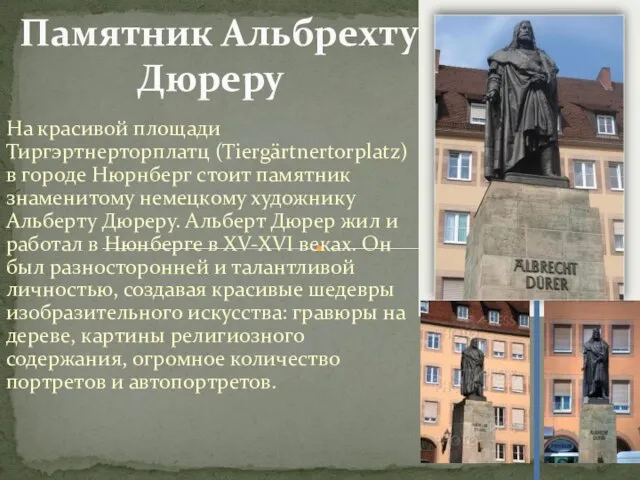 На красивой площади Тиргэртнерторплатц (Tiergärtnertorplatz) в городе Нюрнберг стоит памятник знаменитому немецкому