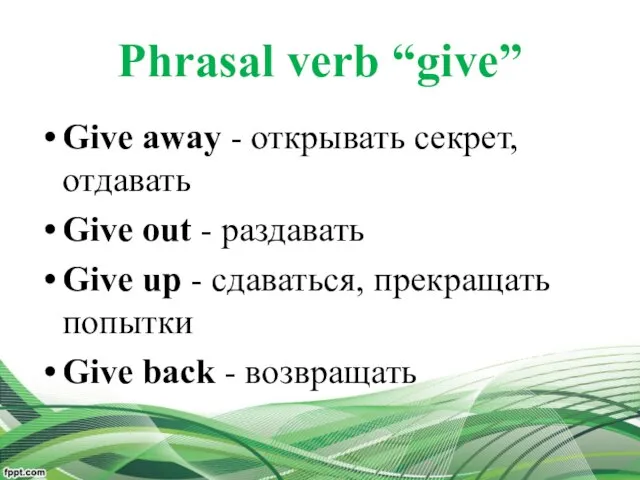 Phrasal verb “give” Give away - открывать секрет, отдавать Give out -